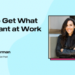 How to Get What You Want at Work