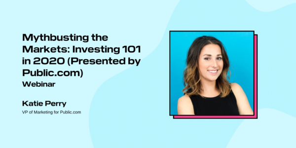 Mythbusting the Markets: Investing 101 in 2020 (Presented by Public.com)